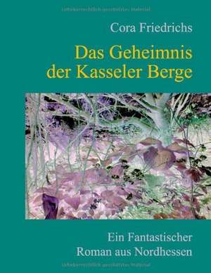 Das Geheimnis der Kasseler Berge de Cora Friedrichs