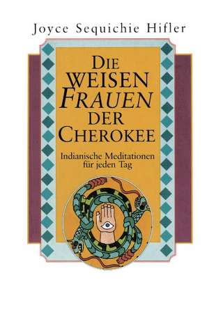 Die weisen Frauen der Cherokee de Joyce Sequichie Hifler