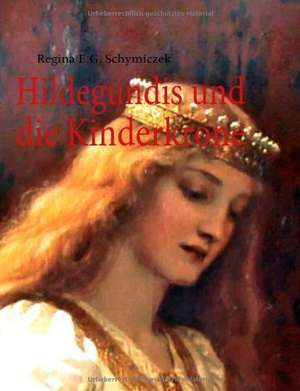 Hildegundis und die Kinderkrone de Regina E. G. Schymiczek