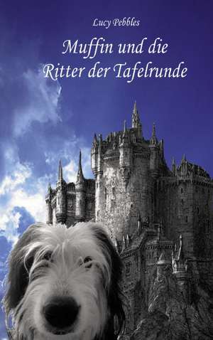 Muffin und die Ritter der Tafelrunde de Lucy Pebbles