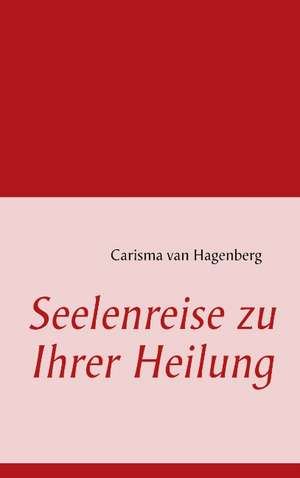 Seelenreise zu Ihrer Heilung de Carisma van Hagenberg