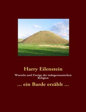 Wurzeln und Zweige der indogermanischen Religion de Harry Eilenstein