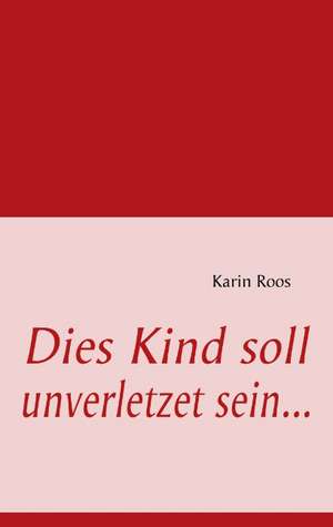 Dies Kind soll unverletzet sein de Karin Roos