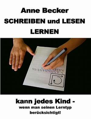 Schreiben und lesen lernen kann jedes Kind - wenn man seinen Lerntyp berücksichtigt ! de Anne Becker