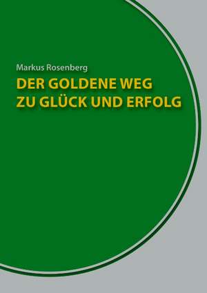 Der goldene Weg zu Glück und Erfolg de Markus Rosenberg