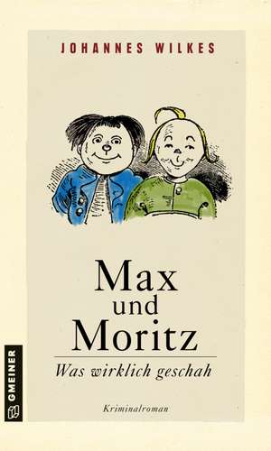 Max und Moritz - Was wirklich geschah de Johannes Wilkes