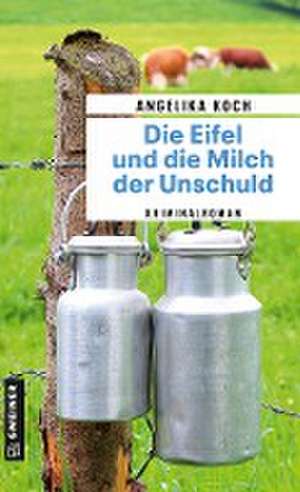 Die Eifel und die Milch der Unschuld de Angelika Koch