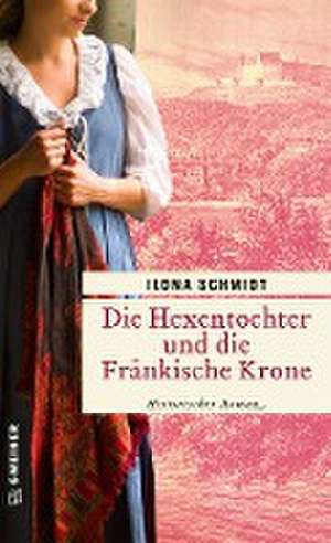 Die Hexentochter und die Fränkische Krone de Ilona Schmidt