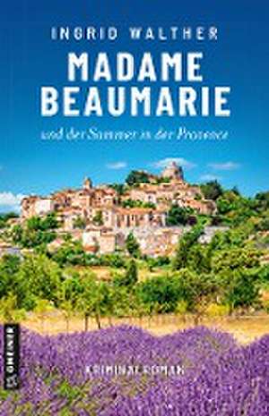 Madame Beaumarie und der Sommer in der Provence de Ingrid Walther