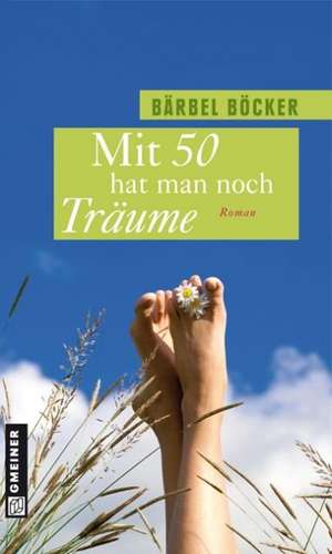 Mit 50 hat man noch Träume de Bärbel Böcker