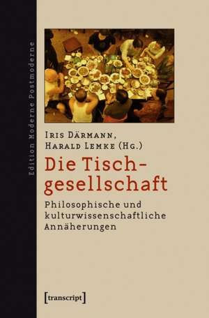 Die Tischgesellschaft: Philosophische und kulturwissenschaftliche Annäherungen de Iris Därmann