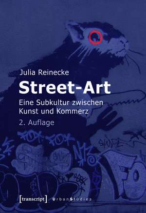 Street-Art: Eine Subkultur zwischen Kunst und Kommerz (2. Auflage) de Julia Reinecke