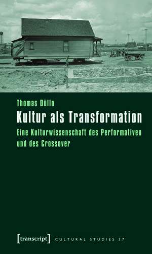 Kultur als Transformation: Eine Kulturwissenschaft des Performativen und des Crossover de Thomas Düllo