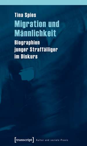 Migration und Männlichkeit: Biographien junger Straffälliger im Diskurs de Tina Spies