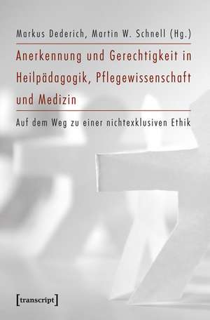 Anerkennung und Gerechtigkeit in Heilpädagogik, Pflegewissenschaft und Medizin: Auf dem Weg zu einer nichtexklusiven Ethik de Markus Dederich