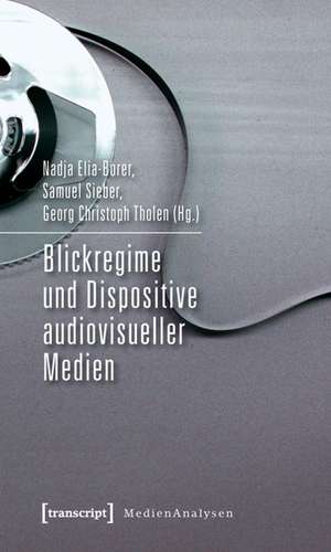 Blickregime und Dispositive audiovisueller Medien de Nadja Elia-Borer