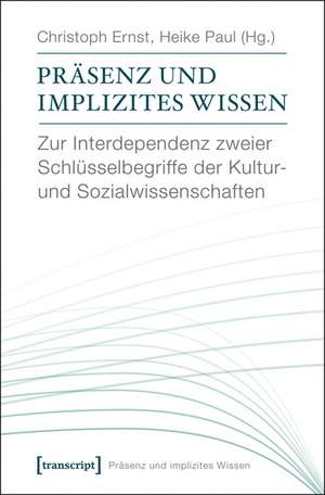 Präsenz und implizites Wissen: Zur Interdependenz zweier Schlüsselbegriffe der Kultur- und Sozialwissenschaften (unter Mitarbeit von Katharina Gerund und David Kaldewey) de Christoph Ernst