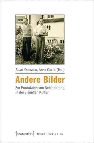 Andere Bilder: Zur Produktion von Behinderung in der visuellen Kultur de Beate Ochsner