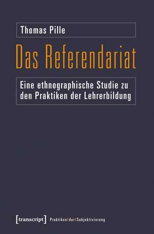 Das Referendariat: Eine ethnographische Studie zu den Praktiken der Lehrerbildung de Thomas Pille
