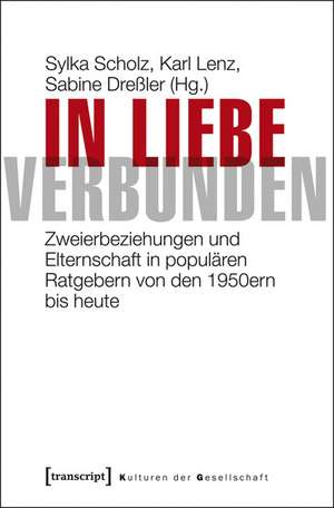 In Liebe verbunden: Zweierbeziehungen und Elternschaft in populären Ratgebern von den 1950ern bis heute de Sylka Scholz