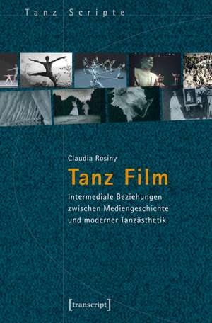 Tanz Film: Intermediale Beziehungen zwischen Mediengeschichte und moderner Tanzästhetik de Claudia Rosiny