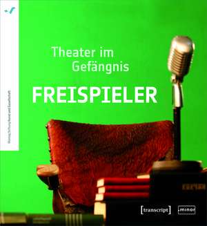 Freispieler: Theater im Gefängnis de Montag Stiftung Kunst und Gesellschaft