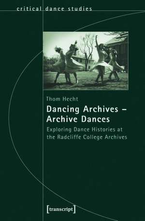 Dancing Archives - Archive Dances: Exploring Dance Histories at the Radcliffe College Archives de Thom Hecht