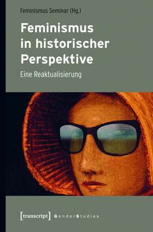 Feminismus in historischer Perspektive: Eine Reaktualisierung de Feminismus Seminar