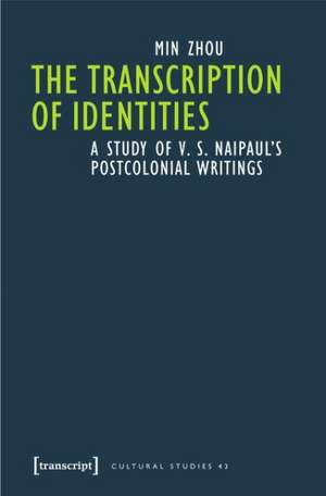 The Transcription of Identities: A Study of V. S. Naipaul's Postcolonial Writings de Min Zhou