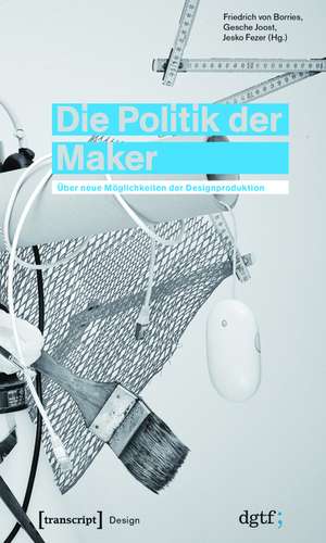 Die Politik der Maker: Über neue Möglichkeiten der Designproduktion de Friedrich von Borries