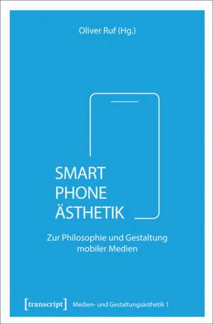 Smartphone-Ästhetik: Zur Philosophie und Gestaltung mobiler Medien de Oliver Ruf