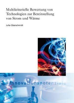 Multikriterielle Bewertung von Technologien zur Bereitstellung von Strom und Wärme de Julia Oberschmidt