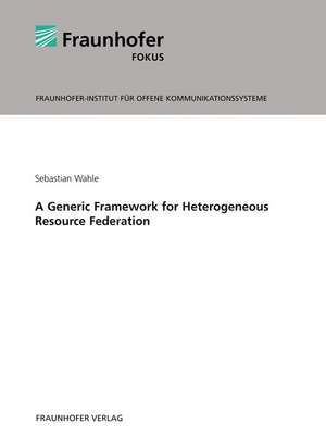 A Generic Framework for Heterogeneous Resource Federation de Sebastian Wahle