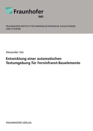 Entwicklung einer automatischen Testumgebung für Ferninfrarot-Bauelemente de Alexander Utz