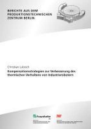 Kompensationsstrategien zur Verbesserung des thermischen Verhaltens von Industrierobotern de Christian Lubisch