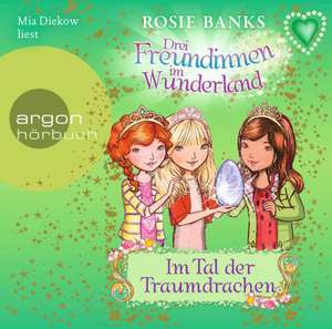 Drei Freundinnen im Wunderland 09: Im Tal der Traumdrachen de Rosie Banks