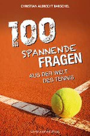 100 spannende Fragen aus der Welt des Tennis de Christian Albrecht Barschel