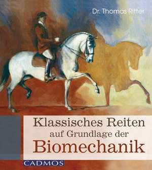 Klassisches Reiten auf Grundlage der Biomechanik de Thomas Ritter