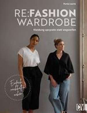 Re:Fashion Wardrobe - Kleidung upcyceln statt wegwerfen de Portia Lawrie