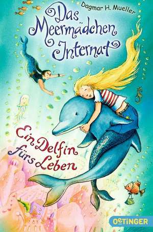 Das Meermädchen-Internat. Ein Delfin fürs Leben de Dagmar H. Mueller