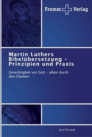 Martin Luthers Bibelübersetzung - Prinzipien und Praxis de Eskil Forslund