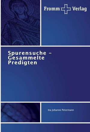 Spurensuche - Gesammelte Predigten de Ina Johanne Petermann