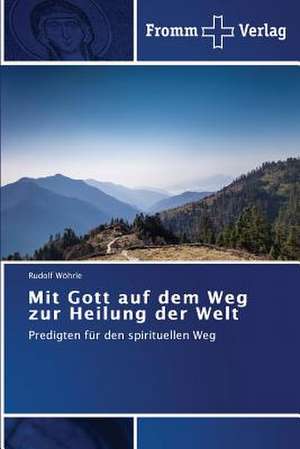 Mit Gott auf dem Weg zur Heilung der Welt de Rudolf Wöhrle