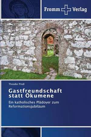 Gastfreundschaft statt Ökumene de Theodor Pindl