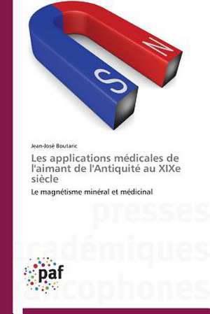 Les applications médicales de l'aimant de l'Antiquité au XIXe siècle de Jean-José Boutaric