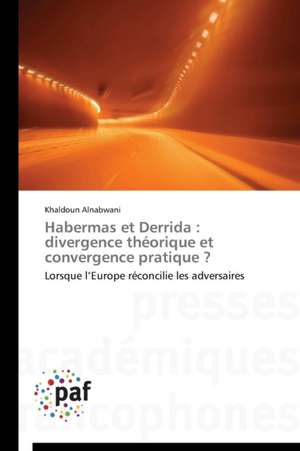 Habermas et Derrida : divergence théorique et convergence pratique ? de Khaldoun Alnabwani