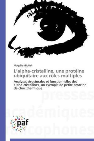 L¿alpha-cristalline, une protéine ubiquitaire aux rôles multiples de Magalie Michiel