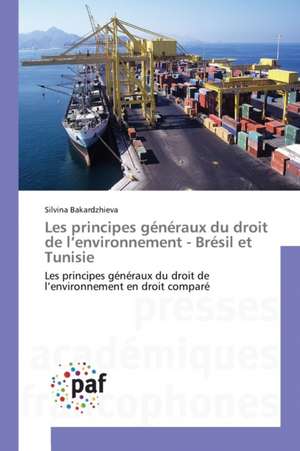 Les principes généraux du droit de l¿environnement - Brésil et Tunisie de Silvina Bakardzhieva