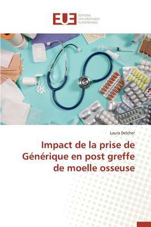 Impact de La Prise de Generique En Post Greffe de Moelle Osseuse: Potentialites Et Contraintes a Banikoara (Benin) de Laura Delcher