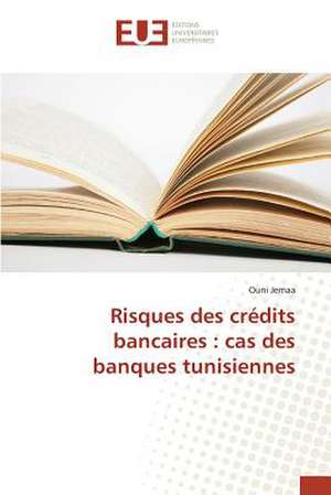 Risques Des Credits Bancaires: Cas Des Banques Tunisiennes de Ouni Jemaa